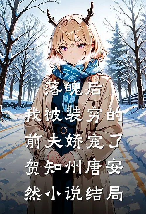 落魄后，我被装穷的前夫娇宠了贺知州唐安然小说结局