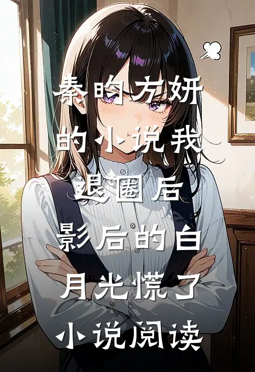 秦昀方妍的小说我退圈后，影后的白月光慌了小说阅读