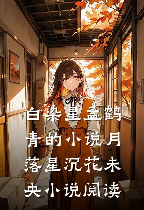 白染星孟鹤青的小说月落星沉花未央小说阅读