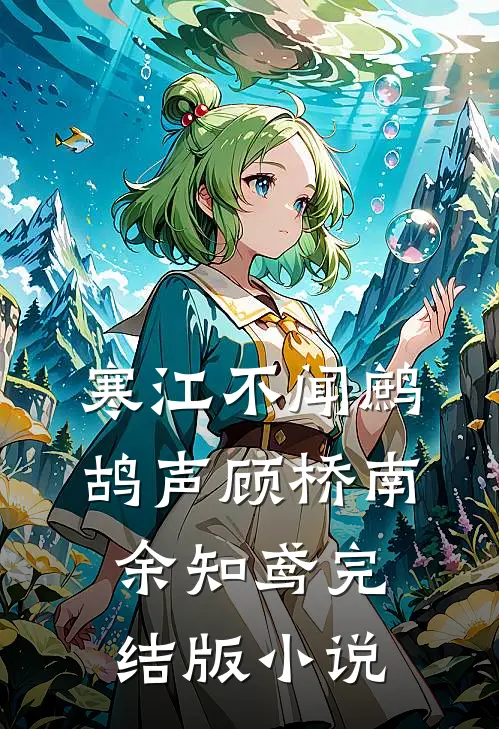 寒江不闻鹧鸪声顾桥南余知鸢完结版小说