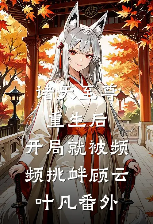 诸天至尊重生后，开局就被频频挑衅顾云叶凡番外