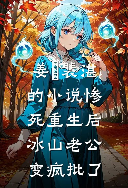 姜婳裴湛的小说惨死重生后，冰山老公变疯批了