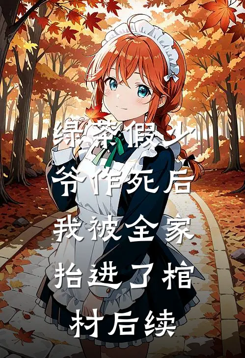 绿茶假少爷作死后，我被全家抬进了棺材后续