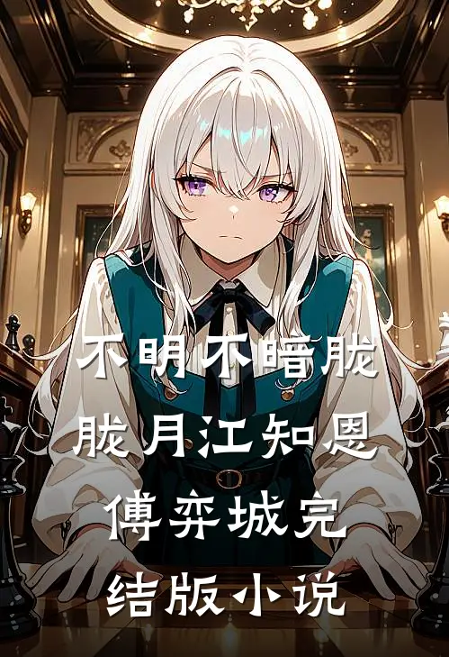 不明不暗胧胧月江知恩傅弈城完结版小说