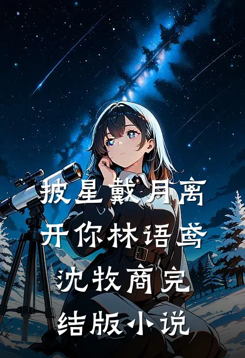 披星戴月离开你林语鸢沈牧商完结版小说