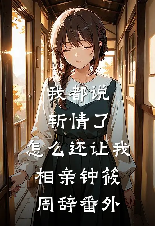 我都说斩情了，怎么还让我相亲钟筱周辞番外