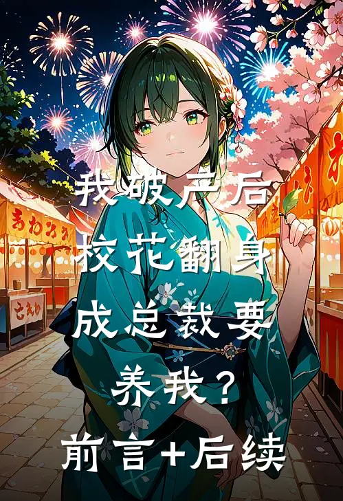 我破产后，校花翻身成总裁要养我？前言+后续