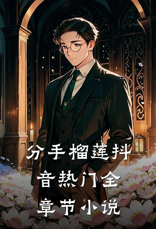 分手榴莲抖音热门全章节小说