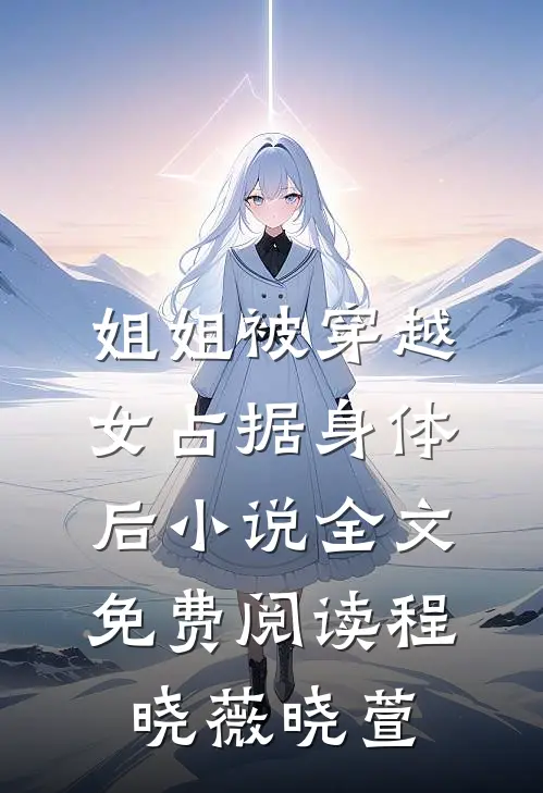 姐姐被穿越女占据身体后小说全文免费阅读程晓薇晓萱