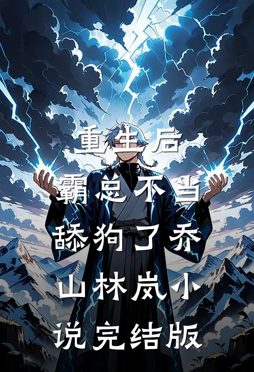 重生后，霸总不当舔狗了乔山林岚小说完结版