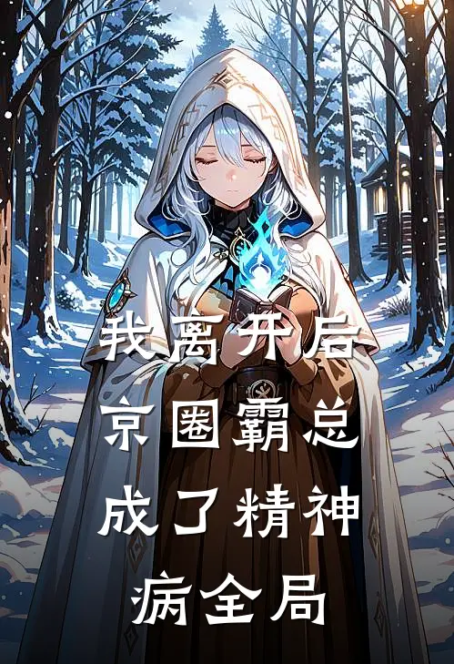 我离开后，京圈霸总成了精神病全局
