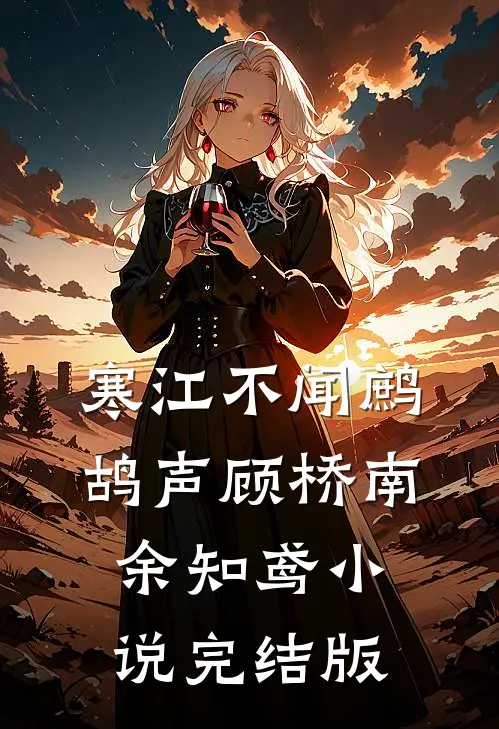 寒江不闻鹧鸪声顾桥南余知鸢小说完结版