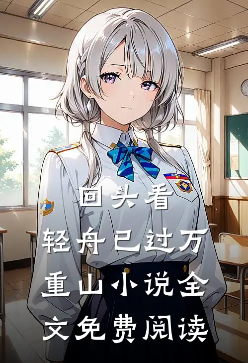 回头看，轻舟已过万重山小说全文免费阅读