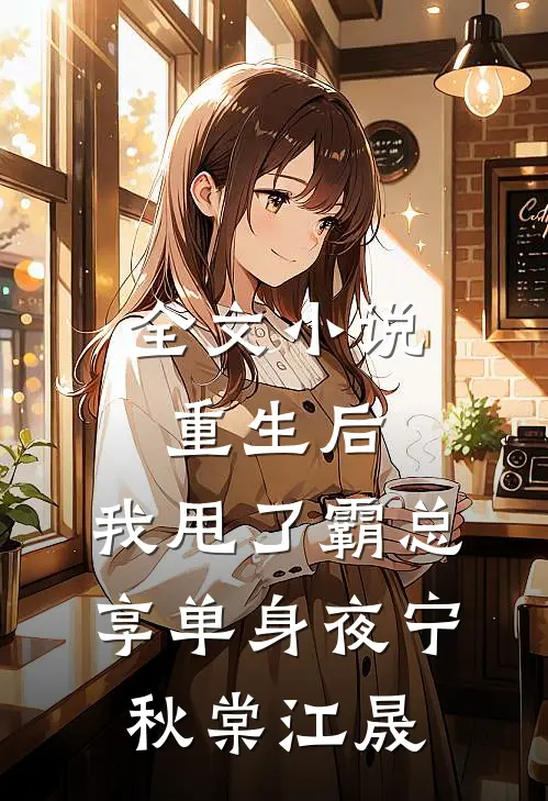 全文小说重生后，我甩了霸总享单身夜宁秋棠江晟