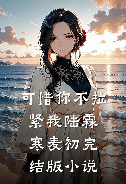 可惜你不拉紧我陆霖寒麦初完结版小说
