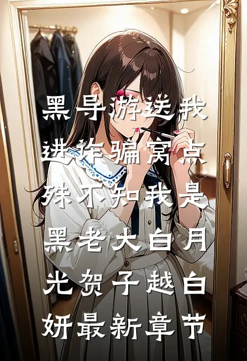 黑导游送我进诈骗窝点，殊不知我是黑老大白月光贺子越白妍最新章节