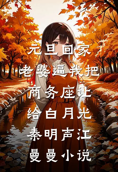 元旦回家，老婆逼我把商务座让给白月光秦明声江曼曼小说