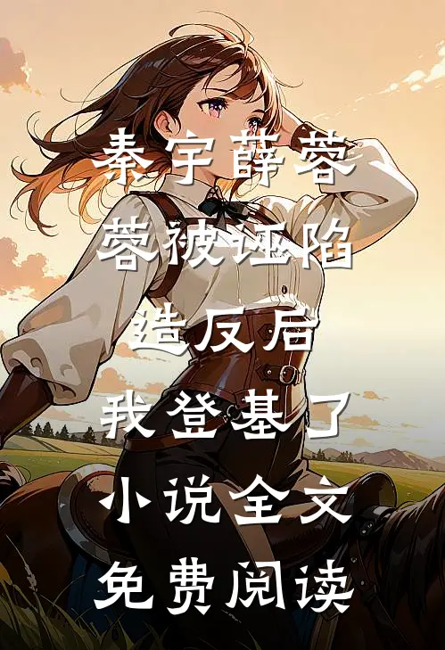 秦宇薛蓉蓉被诬陷造反后，我登基了小说全文免费阅读