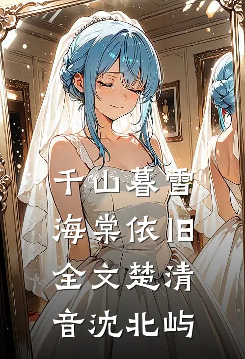 千山暮雪海棠依旧全文楚清音沈北屿