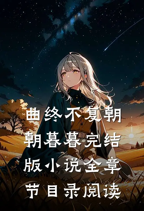 曲终不复朝朝暮暮完结版小说全章节目录阅读