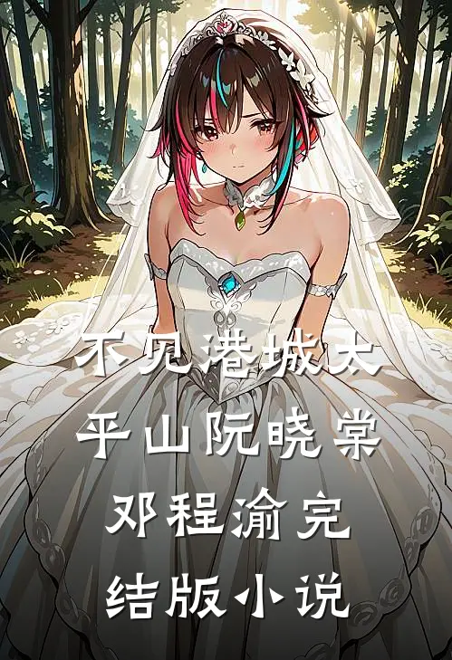 不见港城太平山阮晓棠邓程渝完结版小说