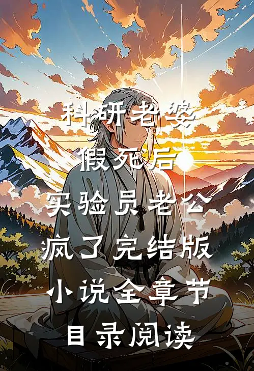 科研老婆假死后，实验员老公疯了完结版小说全章节目录阅读