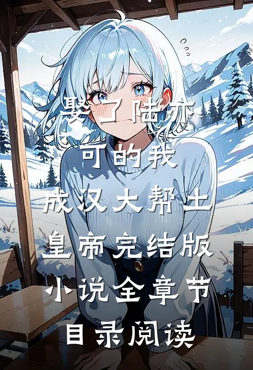 娶了陆亦可的我，成汉大帮土皇帝完结版小说全章节目录阅读