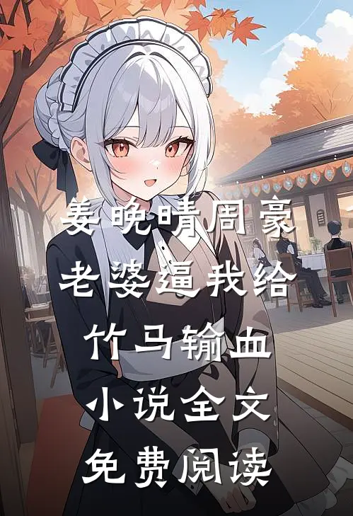 姜晚晴周豪老婆逼我给竹马输血小说全文免费阅读