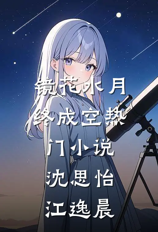 镜花水月终成空热门小说沈思怡江逸晨