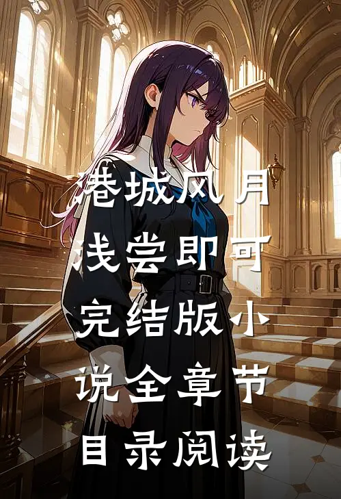 港城风月，浅尝即可完结版小说全章节目录阅读