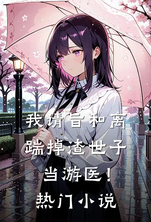 我请旨和离，踹掉渣世子当游医！热门小说