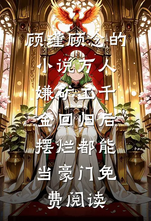 顾瑾顾念的小说万人嫌矿工千金回归后，摆烂都能当豪门免费阅读