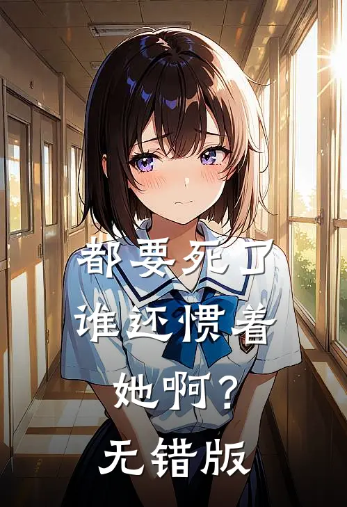 都要死了，谁还惯着她啊？无错版