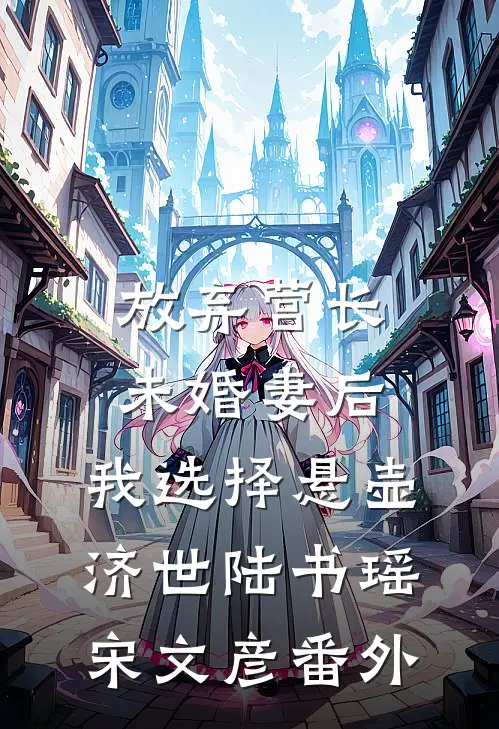 放弃营长未婚妻后，我选择悬壶济世陆书瑶宋文彦番外