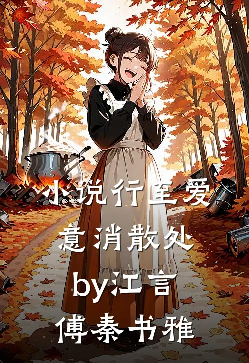 小说行至爱意消散处by江言傅秦书雅