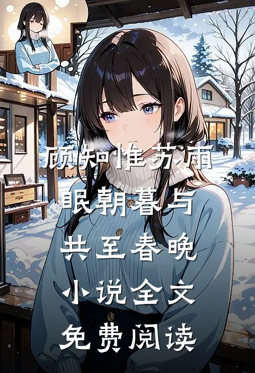 顾知惟苏雨眠朝暮与共至春晚小说全文免费阅读