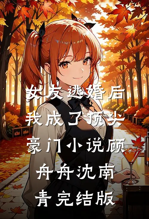 女友逃婚后，我成了顶尖豪门小说顾舟舟沈南青完结版