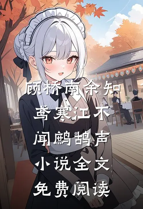 顾桥南余知鸢寒江不闻鹧鸪声小说全文免费阅读