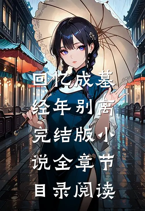 回忆成墓，经年别离完结版小说全章节目录阅读