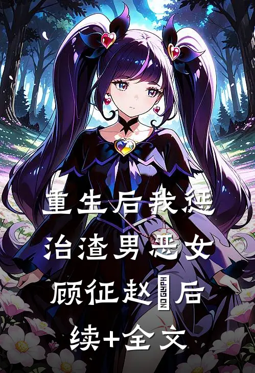 重生后我惩治渣男恶女顾征赵玥后续+全文