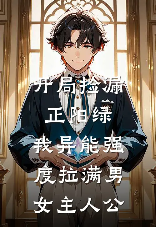开局捡漏正阳绿，我异能强度拉满男女主人公