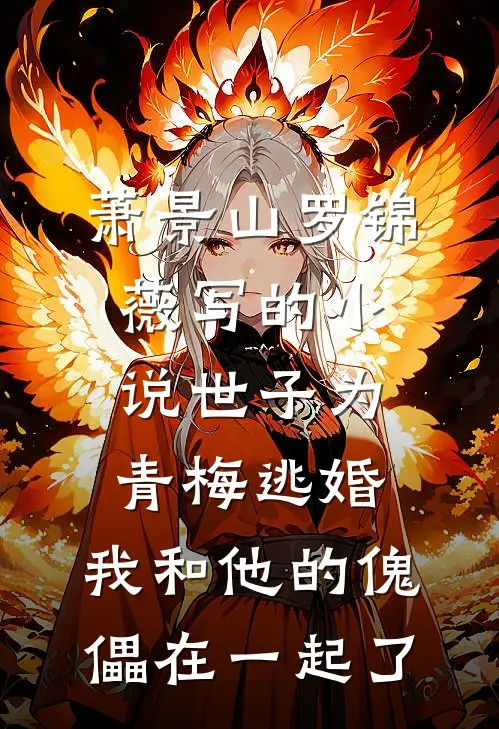 萧景山罗锦薇写的小说世子为青梅逃婚，我和他的傀儡在一起了