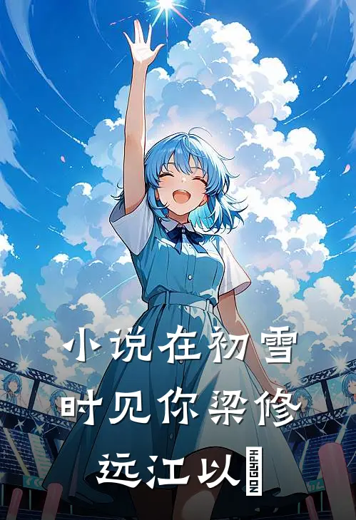 小说在初雪时见你(梁修远江以婳)