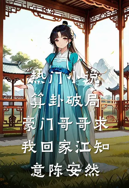 热门小说算卦破局，豪门哥哥求我回家江知意陈安然
