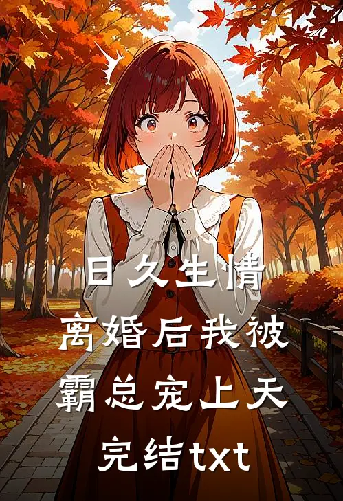 日久生情：离婚后我被霸总宠上天完结txt