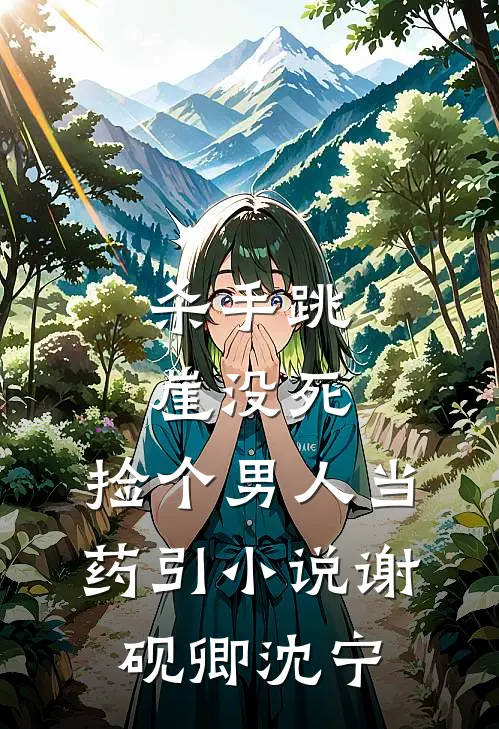 杀手跳崖没死，捡个男人当药引小说谢砚卿沈宁