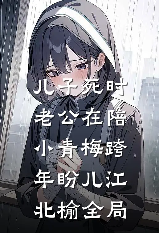 儿子死时，老公在陪小青梅跨年盼儿江北榆全局