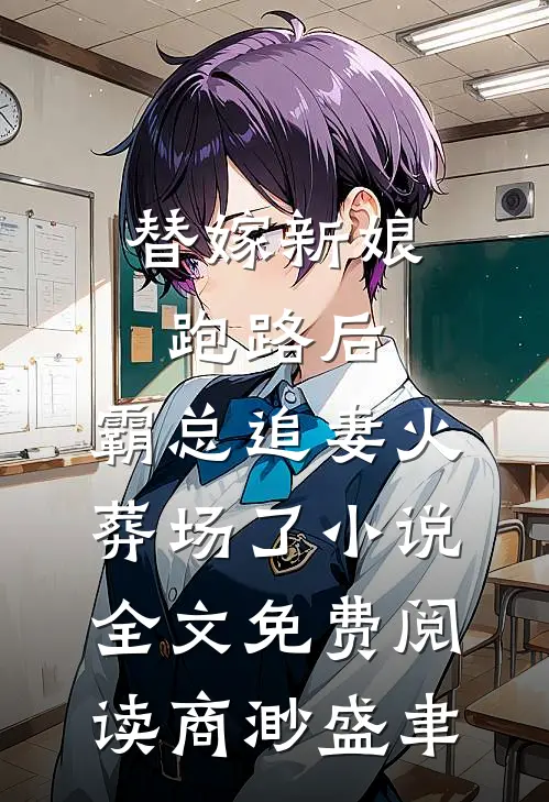 替嫁新娘跑路后，霸总追妻火葬场了小说全文免费阅读商渺盛聿