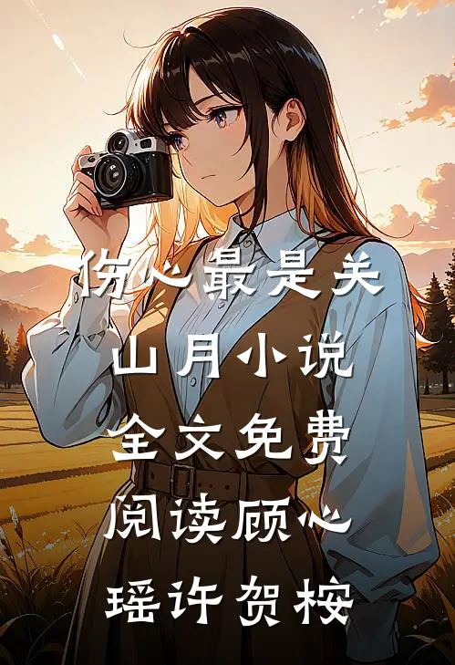 伤心最是关山月小说全文免费阅读顾心瑶许贺桉