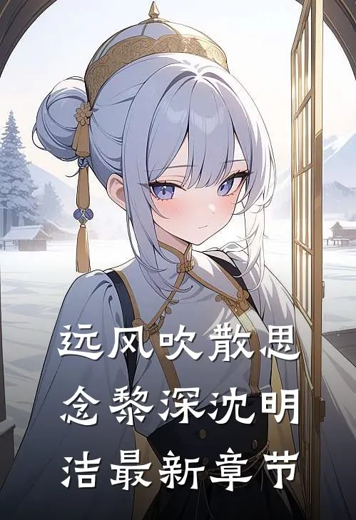 远风吹散思念黎深沈明洁最新章节